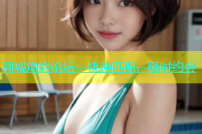 同城炮约论坛：快速匹配，随时约会