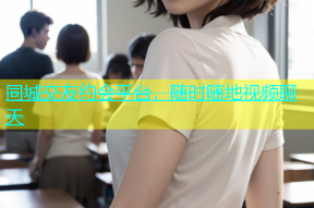 同城交友约会平台，随时随地视频聊天