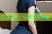 同城知乎：快速交友平台