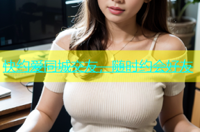 快约爱同城交友，随时约会好友