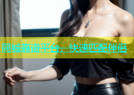 同城靠谱平台，快速匹配伴侣