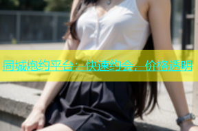 同城炮约平台：快速约会，价格透明