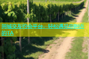 同城交友约会平台，轻松遇见你附近的TA