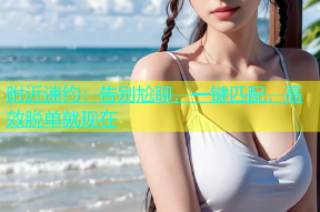 附近速约：告别尬聊，一键匹配，高效脱单就现在