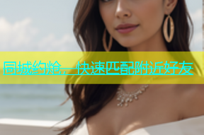 同城约炝，快速匹配附近好友