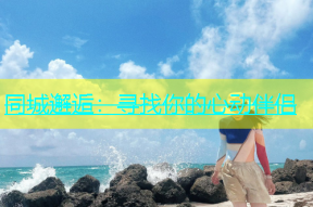 同城邂逅：寻找你的心动伴侣