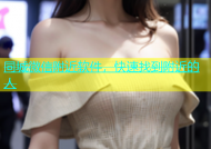 同城微信附近软件，快速找到附近的人