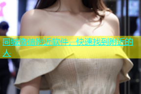 同城微信附近软件，快速找到附近的人