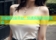 同城炮约会平台，快速找到附近的伴侣