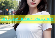 同城少妇学生兼职群：快速交友平台