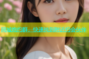 同城炮约群，快速找到附近约会伙伴