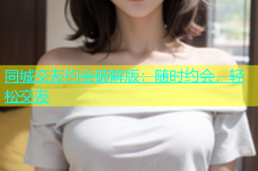 同城交友约会破解版：随时约会，轻松交友
