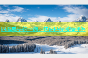 同城单身约一炮，快速匹配激情伴侣