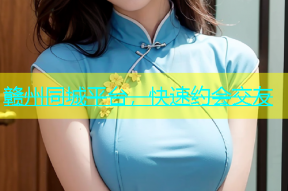 赣州同城平台，快速约会交友