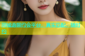 同城语聊约会平台，真实匹配，随时约