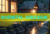 常州同城平台，快速交友约会