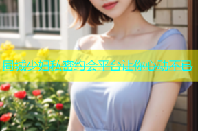 同城少妇私密约会平台让你心动不已