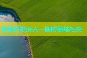 免费约附近人，随时随地社交