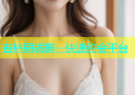 吉林同城群：快速约会平台