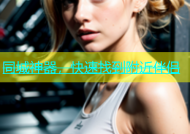 同城神器，快速找到附近伴侣