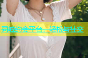同城约会平台，轻松与社交