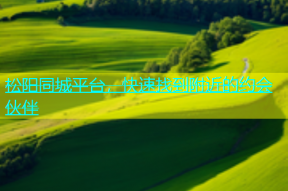 松阳同城平台，快速找到附近的约会伙伴