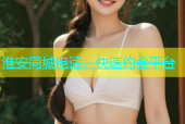 淮安同城电话，快速约会平台
