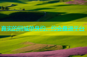 真实的同城单身约，约会靠谱平台