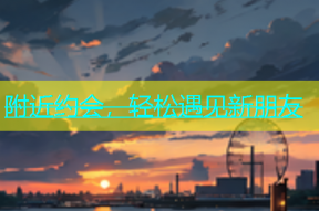 附近约会，轻松遇见新朋友