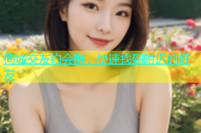 同城交友约会群，快速找到附近的好友