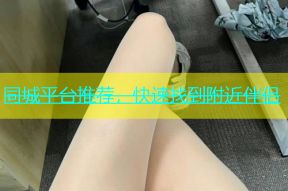 同城平台推荐，快速找到附近伴侣