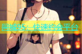 同城95：快速约会平台