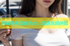 同城单身约会平台，快速找到伴侣