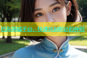 巴东同城平台，快速找到附近的伴侣