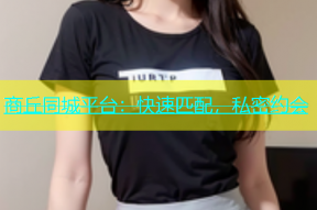 商丘同城平台：快速匹配，私密约会