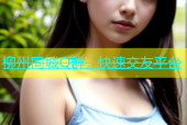 柳州同城Q群，快速交友平台