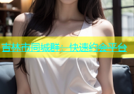 吉林市同城群：快速约会平台