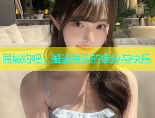 同城约吧：邂逅身边的缘分与快乐  第1张