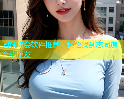 同城约会软件推荐，轻松找到志同道合的朋友  第2张