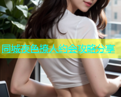 同城夜色撩人约会攻略分享  第1张
