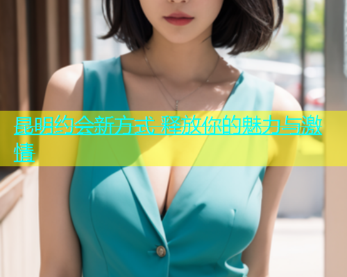 昆明约会新方式 释放你的魅力与激情  第2张