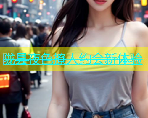 陇县夜色撩人约会新体验  第1张