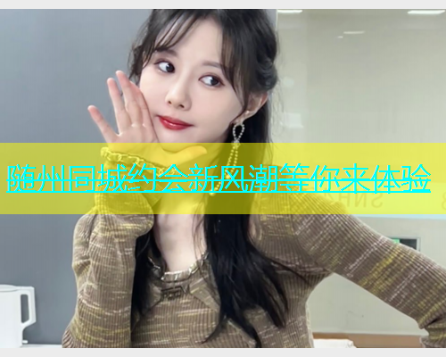 随州同城约会新风潮等你来体验  第1张
