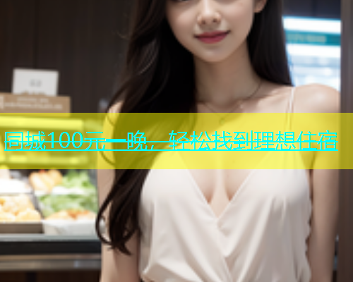 同城100元一晚，轻松找到理想住宿  第1张