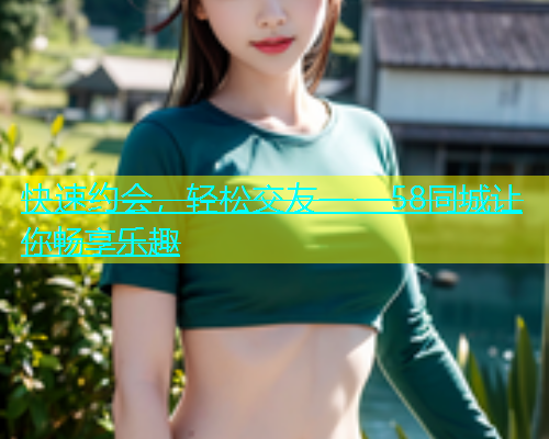 快速约会，轻松交友——58同城让你畅享乐趣  第1张