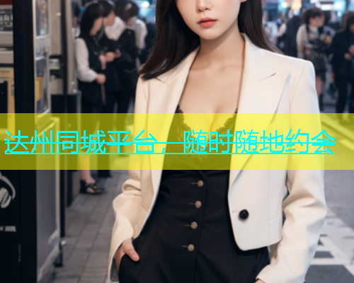 达州同城平台，随时随地约会  第1张