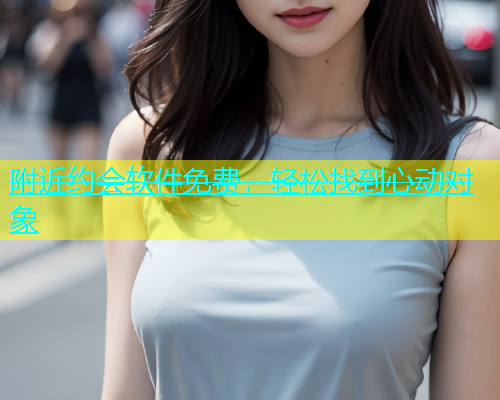 附近约会软件免费，轻松找到心动对象  第2张