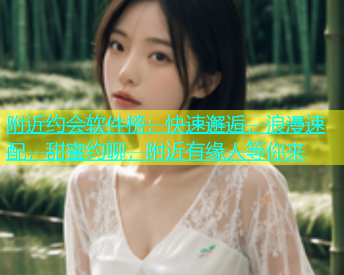 附近约会软件榜：快速邂逅，浪漫速配，甜蜜约聊，附近有缘人等你来  第1张