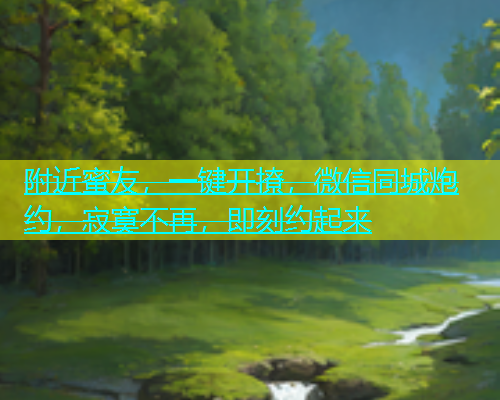 附近蜜友，一键开撩，微信同城炮约，寂寞不再，即刻约起来  第2张