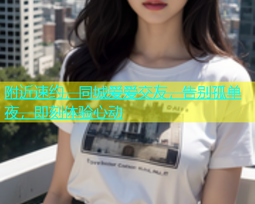 附近速约，同城爱爱交友，告别孤单夜，即刻体验心动  第1张